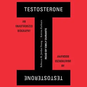 Testosterone: An Unauthorized Biography [Audiobook]
