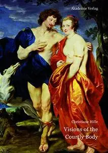 Visions of the courtly body : the patronage of George Villiers, First Duke of Buckingham, and the triumph of painting at the St