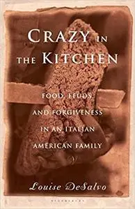 Crazy in the Kitchen: Foods, Feuds, and Forgiveness in an Italian American Family