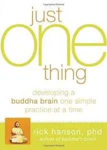 Just One Thing: Developing A Buddha Brain One Simple Practice at a Time (Repost)