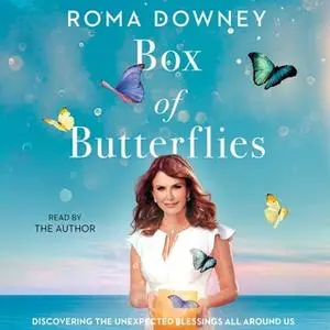 «Box of Butterflies: Discovering the Unexpected Blessings All Around Us» by Roma Downey