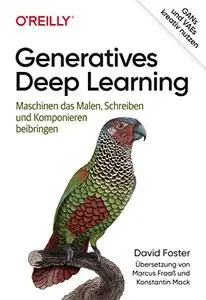 Generatives Deep Learning: Maschinen das Malen, Schreiben und Komponieren beibringen