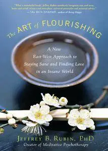 The Art of Flourishing: A New East-West Approach to Staying Sane and Finding Love in an Insane World