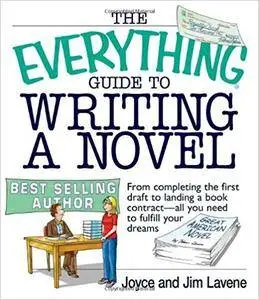 The Everything Guide To Writing A Novel: From completing the first draft to landing a book contract--all you need to fulfill yo
