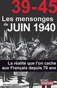 39-45 Les mensonges de juin 1940: La réalité que l'on cache aux Français depuis 70 ans