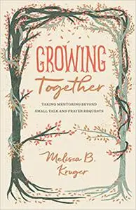 Growing Together: Taking Mentoring beyond Small Talk and Prayer Requests