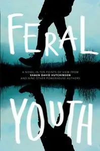 «Feral Youth» by Alaya Dawn Johnson,Suzanne Young,Robin Talley,Justina Ireland,Shaun David Hutchinson,Marieke Nijkamp,E.