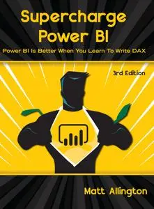 Supercharge Power BI: Power BI is Better When You Learn To Write DAX, 3rd Edition