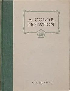 «A Color Notation / A measured color system, based on the three qualities Hue, / Value and Chroma» by Albert Henry Munse