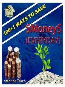 «100+1 Ways To Save Money (Everyday)» by Kathrine Tasch
