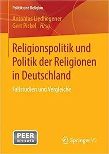Religionspolitik und Politik der Religionen in Deutschland: Fallstudien und Vergleiche