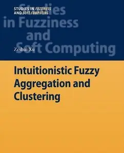 Intuitionistic Fuzzy Aggregation and Clustering (Studies in Fuzziness and Soft Computing) (Repost)