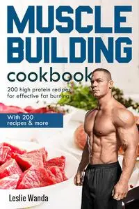 Muscle building cookbook: With 200 recipes & more, 200 high protein recipes for effective fat burning