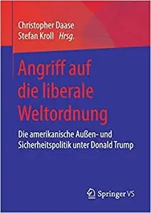 Angriff auf die liberale Weltordnung: Die amerikanische Außen- und Sicherheitspolitik unter Donald Trump