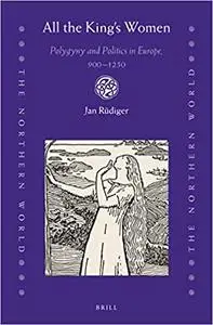 All the Kings Women: Polygyny and Politics in Europe, 900 - 1250