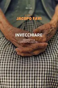Jacopo Favi - Invecchiare. Prospettive antropologiche