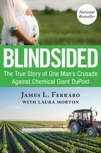«Blindsided: The True Story of One Man's Crusade Against Chemical Giant DuPont for a Boy with No Eyes» by Laura Morton,J