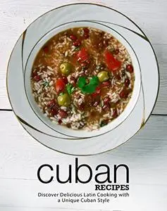 Cuban Recipes: Discover Delicious Latin Cooking with a Unique Cuban Style