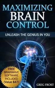 Maximizing Brain Control : Unleash The Genius In You