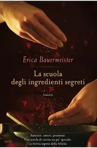 Erica Bauermeister - La Scuola Degli Ingredienti Segreti