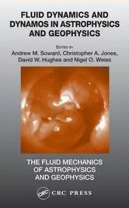 Fluid Dynamics and Dynamos in Astrophysics and Geophysics (The Fluid Mechanics of Astrophysics and Geophysics) 