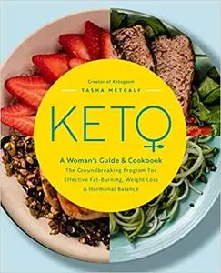 Keto: A Woman's Guide and Cookbook: The Groundbreaking Program for Effective Fat-Burning, Weight Loss & Hormonal Balance