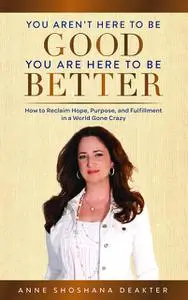 «You Aren't Here to Be Good You Are Here to Be Better» by Anne Deakter