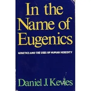In the Name of Eugenics: Genetics and the Uses of Human Heredity