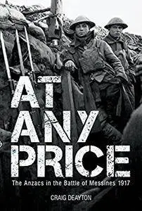 At Any Price: The Anzacs in the Battle of Messines 1917