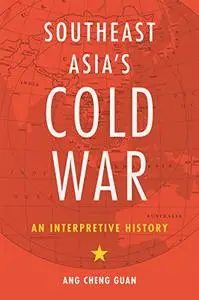 Southeast Asia’s Cold War: An Interpretive History