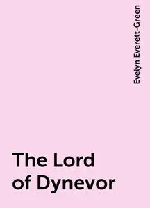 «The Lord of Dynevor» by Evelyn Everett-Green