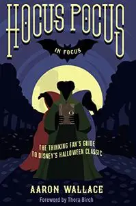 Hocus Pocus in Focus: The Thinking Fan's Guide to Disney's Halloween Classic