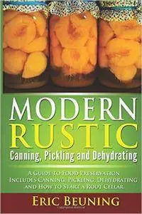 Modern Rustic: Canning, Pickling and Dehydrating