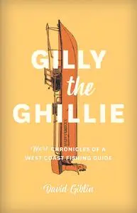 Gilly the Ghillie: More Chronicles of a West Coast Fishing Guide