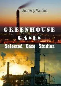 "Greenhouse Gases: Selected Case Studies" ed. by Andrew J. Manning