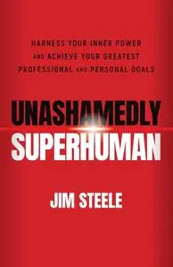 Unashamedly Superhuman: Harness Your Inner Power and Achieve Your Greatest Professional and Personal Goals