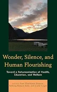 Wonder, Silence, and Human Flourishing: Toward a Rehumanization of Health, Education, and Welfare