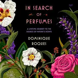 In Search of Perfumes: A Lifetime Journey to the Source of Nature’s Scents [Audiobook]