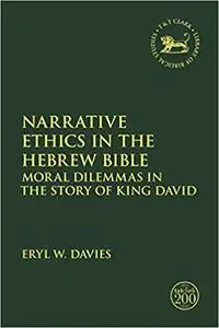 Narrative Ethics in the Hebrew Bible: Moral Dilemmas in the Story of King David