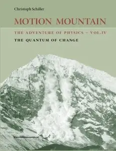 Motion Mountain - vol. 4 - The Adventure of Physics: The Quantum of Change