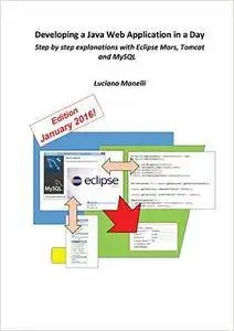 Developing a Java Web Application in a Day: Step by step explanations with Eclipse Mars, Tomcat and MySQL