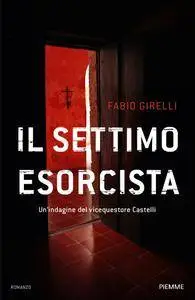 Fabio Girelli - Il settimo esorcista. Un'indagine del vicequestore Castelli