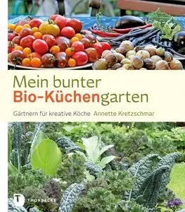 Mein bunter Bio-Küchengarten - Gärtnern für kreative Köche