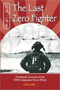 The Last Zero Fighter: Firsthand Accounts from WWII Japanese Naval Pilots