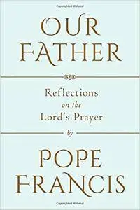 Our Father: Reflections on the Lord's Prayer