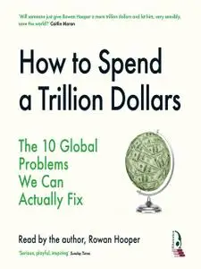 How to Save the World for Just a Trillion Dollars: The Ten Biggest Problems We Can Actually Fix [Audiobook]