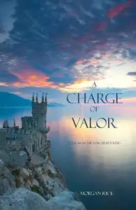 «A Charge of Valor» by Morgan Rice