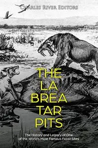 The La Brea Tar Pits: The History and Legacy of One of the World’s Most Famous Fossil Sites