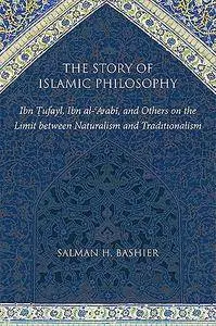 The Story of Islamic Philosophy: Ibn Tufayl, Ibn Al-'Arabi, and Others on the Limit between Naturalism and Traditionalism