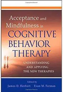 Acceptance and Mindfulness in Cognitive Behavior Therapy: Understanding and Applying the New Therapies [Repost]